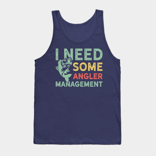 I Need Some Angler Management Funny Fishing Tank Top by teevisionshop